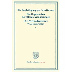 Die Beschäftigung der Arbeitslosen - Die Organisation der offenen Krankenpflege - Der Werth allgemei, Fachbücher