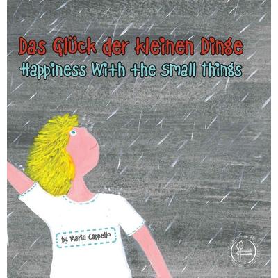 Das Gluck der kleinen Dinge - Happiness With the Small Things, Gebundene Ausgabe von Maria Cappello, Growing Tree Publishing Corporation,