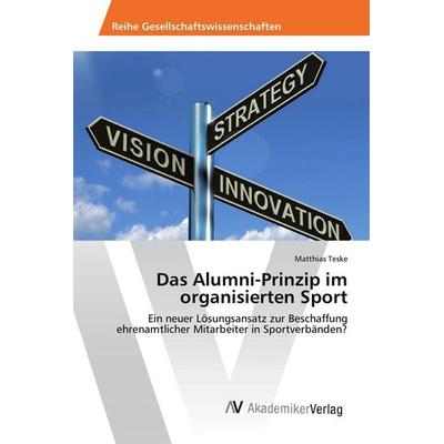 Das Alumni-Prinzip im organisierten Sport, Taschenbuch von Matthias Teske, AV Akademikerverlag, 978-3-639-86668-1