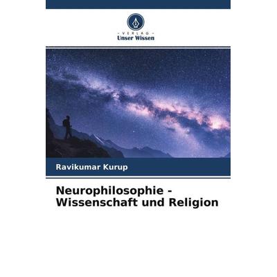 Neurophilosophie - Wissenschaft und Religion, Taschenbuch von Ravikumar Kurup, Verlag Unser Wissen, 978-620-4-65701-1
