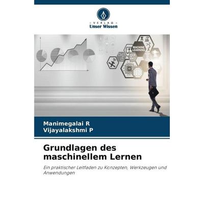 Grundlagen des maschinellem Lernen, Taschenbuch von Manimegalai R.,Vijayalakshmi P., Verlag Unser Wissen