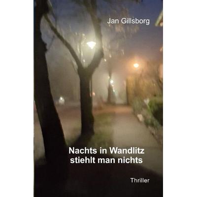 Nachts in Wandlitz stiehlt man nichts, Taschenbuch von Jan Gillsborg, Epubli, 978-3-565-56868-0