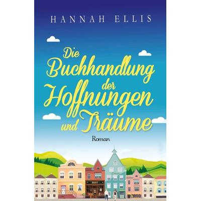 Die Buchhandlung der Hoffnungen und Träume, Taschenbuch von Hannah Ellis, Tolino media, 978-3-7592-7039-9