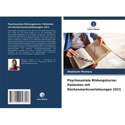 Psychosoziale Bildungskurse: Patienten mit Rückenmarksverletzungen (SCI), Taschenbuch von Shabnam Mostary, BoD - Books on Demand, 978-620-8-95370-6