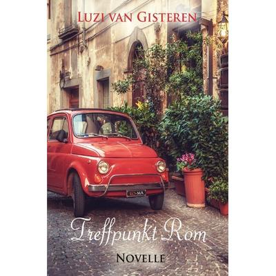 Treffpunkt Rom, Taschenbuch von Luzi van Gisteren, Epubli, 978-3-7375-3934-0