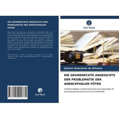 Die Grundrechte Angesichts der Problematik der Anencephalen Föten, Taschenbuch von Juliana Gonçalves de Oliveira, Verlag Unser Wissen,