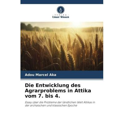 Die Entwicklung des Agrarproblems in Attika vom 7. bis 4., Taschenbuch von Adou Marcel Aka, Verlag Unser Wissen, 978-620-5-99073-5