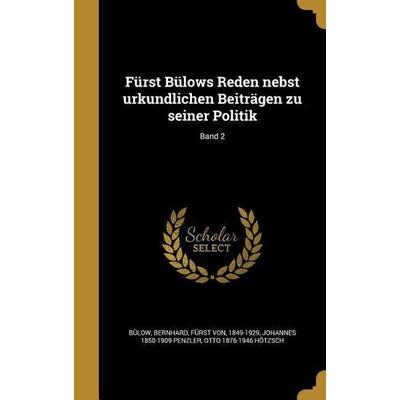 Fürst Bülows Reden nebst urkundlichen Beiträgen zu seiner Politik; Band 2, Gebundene Ausgabe von Johannes Penzler,Otto Hötzsch, Creative Media