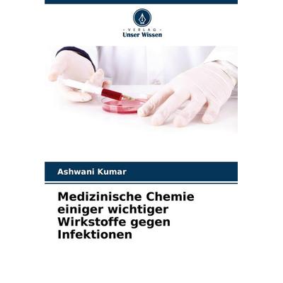 Medizinische Chemie einiger wichtiger Wirkstoffe gegen Infektionen, Taschenbuch von Ashwani Kumar, Verlag Unser Wissen, 978-620-3-90628-8