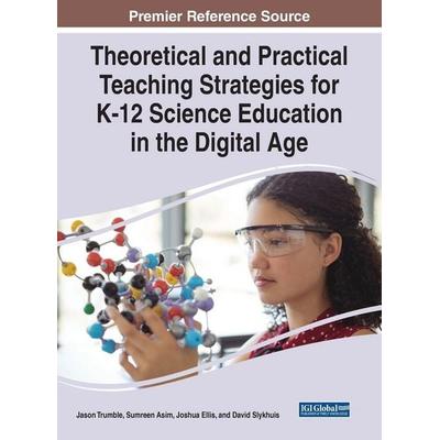 Theoretical and Practical Teaching Strategies for K-12 Science Education in the Digital Age, Gebundene Ausgabe von , IGI Global, 978-1-66845-585-2