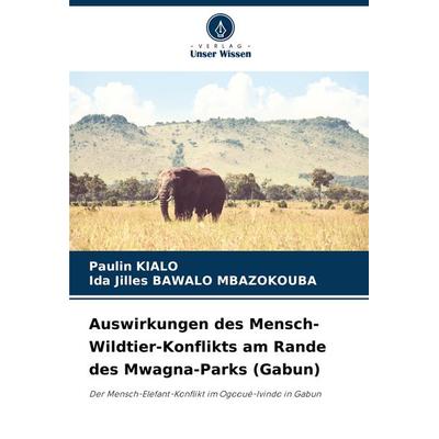 Auswirkungen des Mensch-Wildtier-Konflikts am Rande des Mwagna-Parks (Gabun), Taschenbuch von Paulin Kialo,Ida Jilles Bawalo Mbazokouba, Verlag Unser