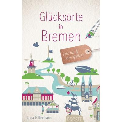Glücksorte in Bremen, Taschenbuch von Lena Häfermann, Droste Verlag GmbH, 978-3-7700-2077-5
