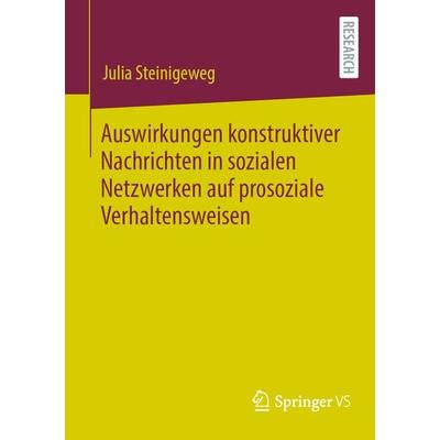 Auswirkungen konstruktiver Nachrichten in sozialen Netzwerken auf prosoziale Verhaltensweisen, Taschenbuch von Julia Steinigeweg, Springer Fachmedien