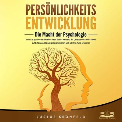 PERSÖNLICHKEITSENTWICKLUNG - Die Macht der Psychologie: Wie Sie zur besten Version Ihrer selbst werden, Ihr Unterbewusstsein sofort auf Erfolg und