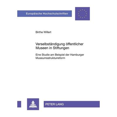 Verselbständigung öffentlicher Museen in Stiftungen, Taschenbuch von Birthe Willert, Peter Lang GmbH, Internationaler Verlag der Wissenschaften,