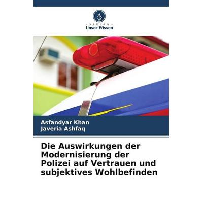 Die Auswirkungen der Modernisierung der Polizei auf Vertrauen und subjektives Wohlbefinden, Taschenbuch von Asfandyar Khan,Javeria Ashfaq, Verlag