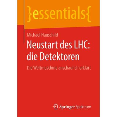 Neustart des LHC: die Detektoren, Taschenbuch von Michael Hauschild, Springer Fachmedien Wiesbaden GmbH, 978-3-658-23105-7