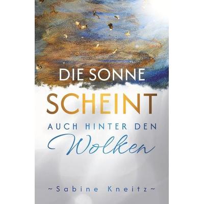 Die Sonne scheint auch hinter den Wolken, Taschenbuch von Sabine Kneitz, Tolino media, 978-3-8194-8902-0