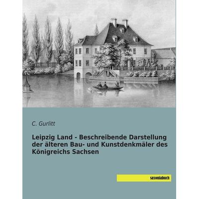 Leipzig Land - Beschreibende Darstellung der älteren Bau- und Kunstdenkmäler des Königreichs Sachsen, Taschenbuch von C. Gurlitt, Saxoniabuch.de,