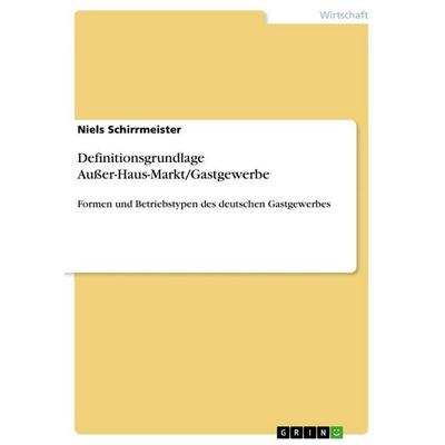 Definitionsgrundlage Außer-Haus-Markt/Gastgewerbe, Taschenbuch von Niels Schirrmeister, GRIN, 978-3-668-12370-0