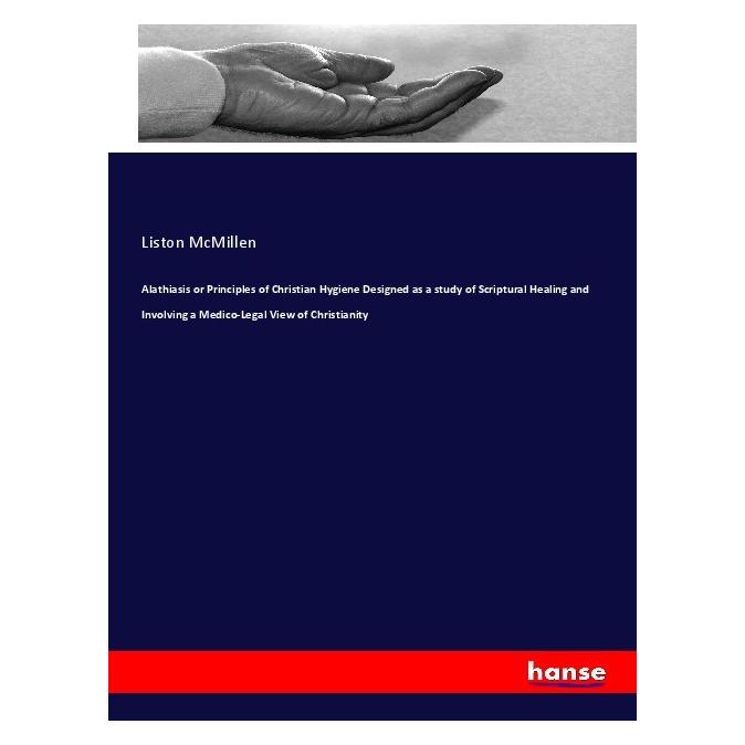 Hansebooks Alathiasis or Principles of Christian Hygiene Designed as a study of Scriptural Healing and Involvin (Englisch, Softcover, Liston McMillen) (55989767)
