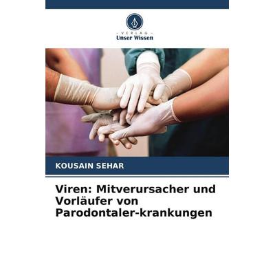 Viren: Mitverursacher und Vorläufer von Parodontaler-krankungen, Taschenbuch von Kousain Sehar, Verlag Unser Wissen