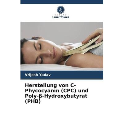 Herstellung von C-Phycocyanin (CPC) und Poly-¿-Hydroxybutyrat (PHB), Taschenbuch von Vrijesh Yadav, Verlag Unser Wissen, 978-620-5-24324-4