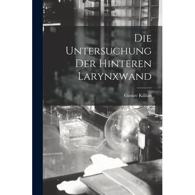 Die Untersuchung Der Hinteren Larynxwand, Taschenbuch von Gustav Killian, Legare Street Press, 978-1-01-917236-0