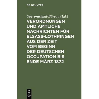 Verordnungen und Amtliche Nachrichten für Elsaß-Lothringen aus der Zeit vom Beginn der deutschen Occupation bis Ende März 1872, Gebundene Ausgabe von