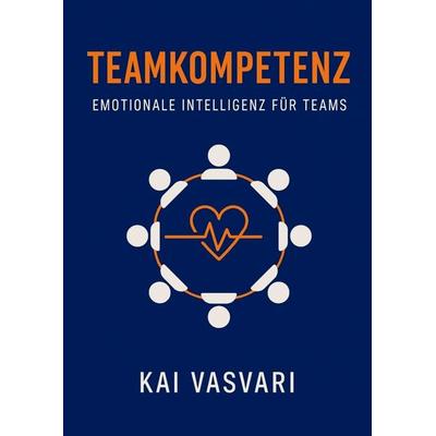TEAMKOMPETENZ - EMOTIONALE INTELLIGENZ FÜR TEAMS, Taschenbuch von Kai Vasvari, Bookmundo, 978-94-038-6441-9