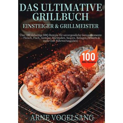 Das ultimative Grillbuch für Einsteiger & Grillmeister, Taschenbuch von Arne Vogelsang, Epubli, 978-3-565-08485-2