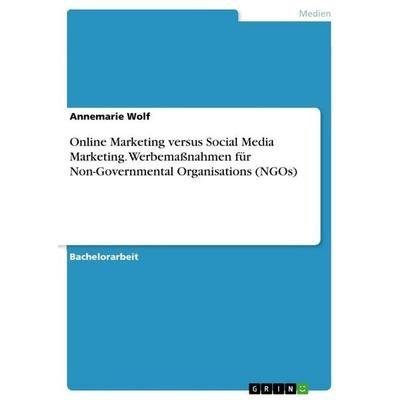 Online Marketing versus Social Media Marketing. Werbemaßnahmen für Non-Governmental Organisations (NGOs), Taschenbuch von Annemarie Wolf, GRIN,