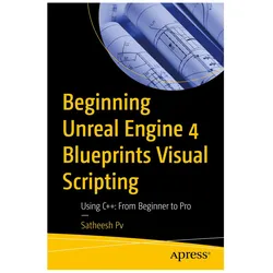 Beginning Unreal Engine 4 Blueprints Visual Scripting, Fachbücher von Satheesh Pv