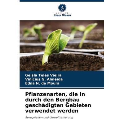 Pflanzenarten, die in durch den Bergbau geschädigten Gebieten verwendet werden, Taschenbuch von Geisla Teles Vieira,Vinícius G. Almeida,Edna N. de