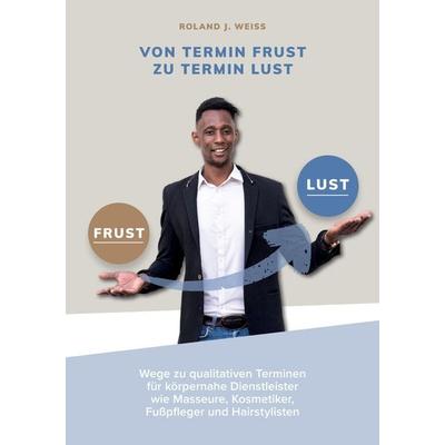 Von Termin Frust zu Termin Lust, Taschenbuch von Roland Weiss, Tredition, 978-3-347-85424-6