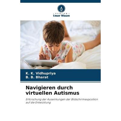 Navigieren durch virtuellen Autismus, Taschenbuch von K. K. Vidhupriya,B. B. Bharat, Verlag Unser Wissen, 978-620-2-36650-2
