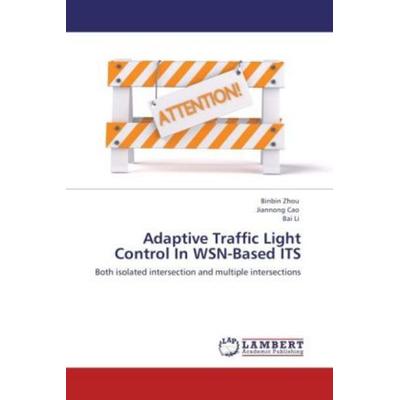 Zhou, B: Adaptive Traffic Light Control In WSN-Based ITS, Taschenbuch von Binbin Zhou,Jiannong Cao,Bai Li, LAP LAMBERT Academic Publishing,