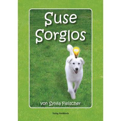 Suse Sorglos, Gebundene Ausgabe von Sylvia Fleischer, Waldkirch Verlag, 978-3-86476-098-3
