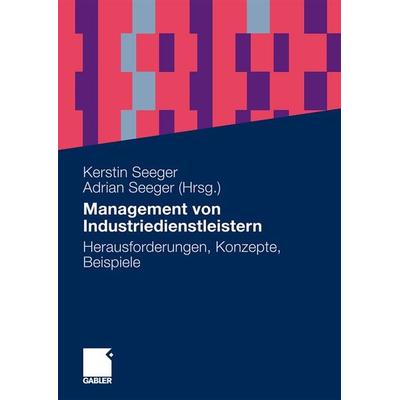 Management von Industriedienstleistern, Taschenbuch von Kerstin Seeger,Adrian Seeger, Betriebswirtschaftlicher Verlag Gabler, 978-3-8349-1170-4