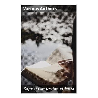 Baptist Confession of Faith, Taschenbuch von Various, Good Press, 978-80-272-3974-0