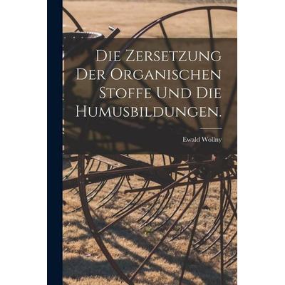 Die Zersetzung der Organischen Stoffe und die Humusbildungen., Taschenbuch von Ewald Wollny, British Library, Historical Print Editions,