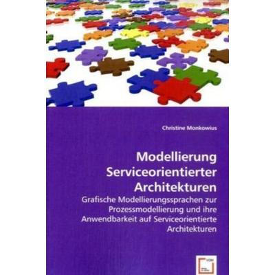 Monkowius, C: Modellierung Serviceorientierter Architekturen, Taschenbuch von Christine Monkowius, VDM, 978-3-8364-9871-5