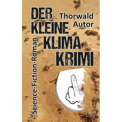 Der kleine Klima-Krimi, Gebundene Ausgabe von Thorwald Autor, Tredition, 978-3-384-43755-6