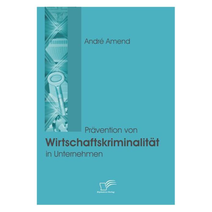 Diplomica Prävention von Wirtschaftskriminalität in Unternehmen (Deutsch, Softcover, André Amend) (7286926)