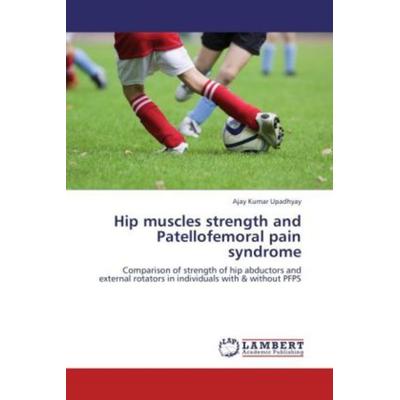 Upadhyay, A: Hip muscles strength and Patellofemoral pain sy, Taschenbuch von Ajay Kumar Upadhyay, LAP LAMBERT Academic Publishing, 978-3-659-18086-6