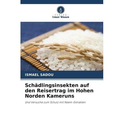 Schädlingsinsekten auf den Reisertrag im Hohen Norden Kameruns, Taschenbuch von Ismael Sadou, Verlag Unser Wissen, 978-620-6-11276-1