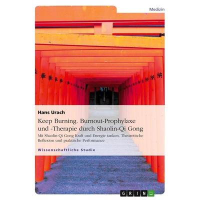 Keep Burning. Burnout-Prophylaxe und -Therapie durch Shaolin-Qi Gong, Taschenbuch von Hans Urach, GRIN, 978-3-640-14630-7