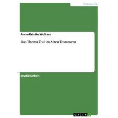Das Thema Tod im Alten Testament, Taschenbuch von Anne-Kristin Wolters, GRIN, 978-3-656-15359-7