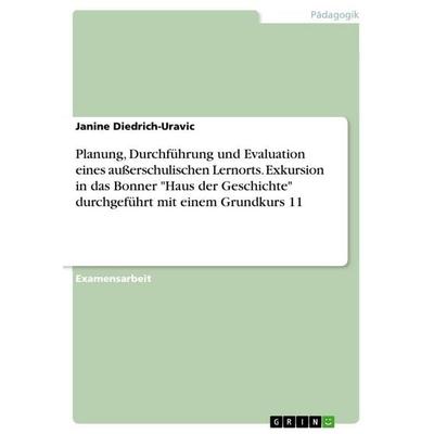 Planung, Durchführung und Evaluation eines außerschulischen Lernorts. Exkursion in das Bonner 'Haus der Geschichte' durchgeführt mit einem Grundkurs