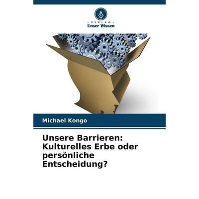 Unsere Barrieren: Kulturelles Erbe oder persönliche Entscheidung?, Taschenbuch von Michael Kongo, Verlag Unser Wissen, 978-620-9-05357-3